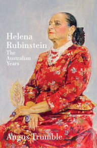 Title: Helena Rubinstein: The Australian Years, Author: Angus Trumble