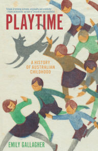 Title: Playtime: A History of Australian Childhood, Author: Emily Gallagher