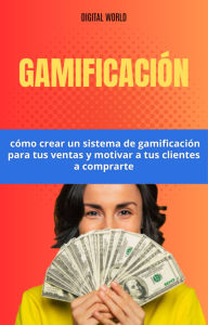 Title: Gamificación - cómo crear un sistema de gamificación para tus ventas y motivar a tus clientes a comprarte, Author: Digital World