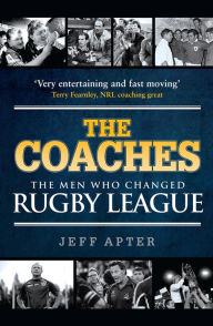 Title: The Coaches: The Men Who Changed Rugby League, Author: Jeff Apter