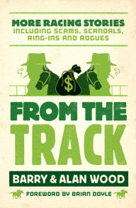 Title: From the Track: More Racing Stories Including Scams, Scandals,Ring-ins and Rogues, Author: Barry Wood