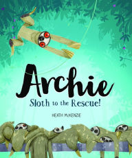 Title: Archie - Sloth to the Rescue, Author: Heath McKenzie