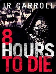 Title: 8 Hours to Die, Author: JR Carroll