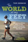 The World at My Feet: The Extraordinary Story of the Record-Breaking Fastest Run Around the Earth