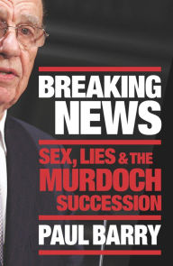 Title: Breaking News: Sex, Lies and the Murdoch Succession, Author: Paul Barry