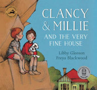 Title: Clancy & Millie and the Very Fine House, Author: Libby Gleeson