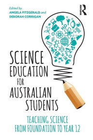 Title: Science Education for Australian Students: Teaching Science from Foundation to Year 12, Author: Angela Fitzgerald