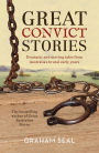 Great Convict Stories: Dramatic and Moving Tales From Australia's Brutal Early Years