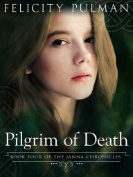 Title: Pilgrim of Death: The Janna Chronicles 4, Author: Felicity Pulman