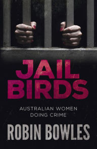 Title: Jail Birds: Australian Women Doing Crime, Author: Robin Bowles