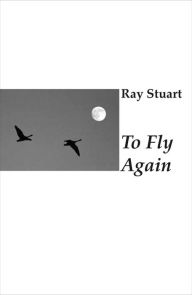 Title: To Fly Again, Author: Ray Stuart