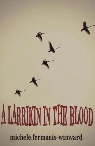 Title: A Larrikin in the Blood, Author: Michele Fermanis-Winward
