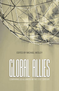 Title: Global Allies: Comparing US Alliances in the 21st Century, Author: Michael Wesley