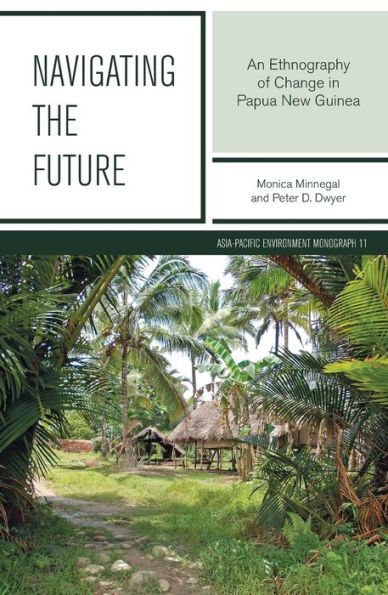 Navigating the Future: An Ethnography of Change in Papua New Guinea