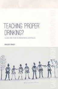 Title: Teaching 'Proper' Drinking?: Clubs and pubs in Indigenous Australia, Author: Maggie Brady