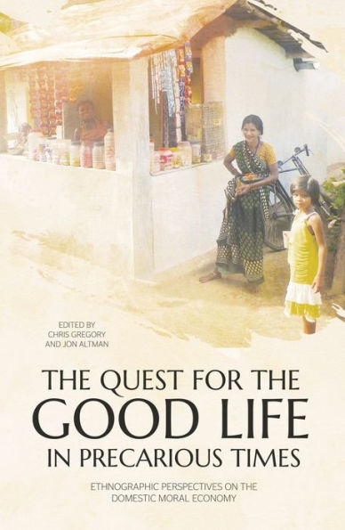 The Quest for the Good Life in Precarious Times: Ethnographic Perspectives on the Domestic Moral Economy