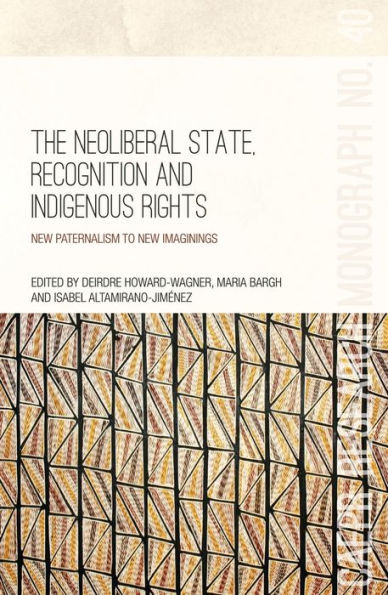 The Neoliberal State, Recognition and Indigenous Rights: New paternalism to new imaginings