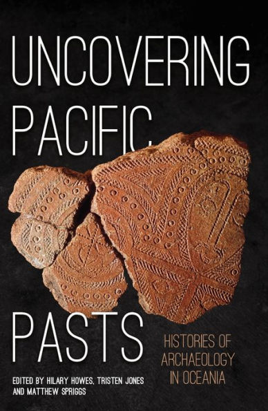 Uncovering Pacific Pasts: Histories of Archaeology in Oceania