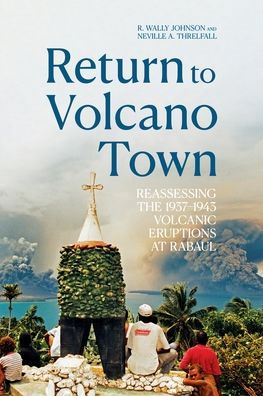 Return to Volcano Town: Reassessing the 1937-1943 Volcanic Eruptions at Rabaul