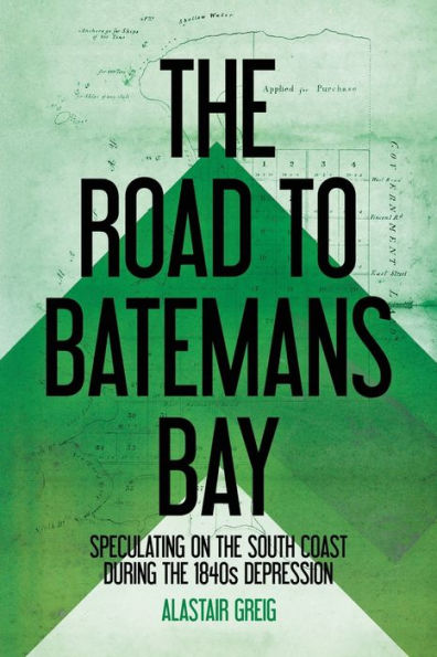 The Road to Batemans Bay: Speculating on the South Coast During the 1840s Depression