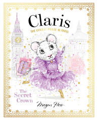 Epub download Claris: The Secret Crown: The Chicest Mouse in Paris by Megan Hess, Megan Hess MOBI PDB DJVU (English literature) 9781760507718