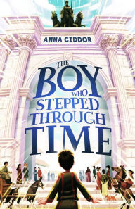 Title: The Boy Who Stepped Through Time, Author: Anna Ciddor