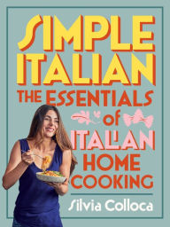 Pdf books online free download Simple Italian: The essentials of Italian home cooking English version 9781760550363 MOBI by Silvia Colloca