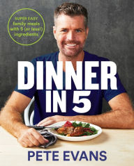 Title: Dinner in 5: Super Easy Family Meals With 5 (or Less!) Ingredients, Author: Pete Evans