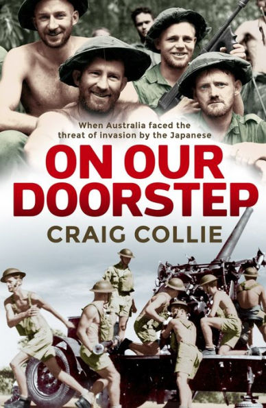 On Our Doorstep: When Australia Faced the Threat of Invasion by Japanese