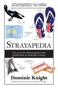 Title: Strayapedia: The 100% Fair Dinkum Guide to the World's Least Un-Australian Country, Author: Dominic Knight