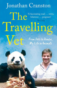 Title: The Travelling Vet: From Pets to Pandas, My Life in Animals, Author: Jonathan Cranston