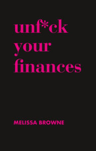 Title: Unf*ck Your Finances, Author: Melissa Browne