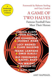 Title: A Game of Two Halves: Famous Football Fans Meet Their Heroes, Author: Amy Raphael
