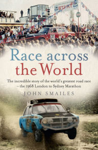 Title: Race Across the World: The Incredible Story of the World's Greatest Road Race - the 1968 London to Sydney Marathon, Author: John Smailes