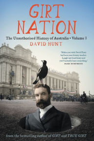 Title: Girt Nation: The Unauthorised History of Australia Volume 3, Author: David Hunt