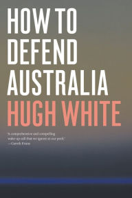 Title: How to Defend Australia, Author: Hugh White