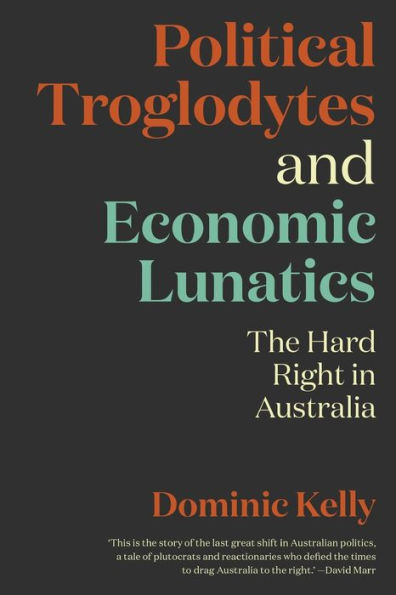 Political Troglodytes and Economic Lunatics: The Hard Right Australia