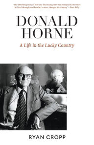 Title: Donald Horne: A Life in the Lucky Country, Author: Ryan Cropp