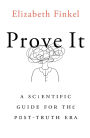 Prove It: A Scientific Guide for the Post-Truth Era