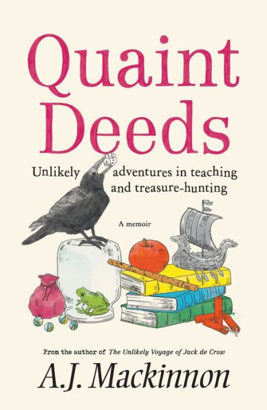 Quaint Deeds: Unlikely Adventures Teaching and Treasure-hunting: A Memoir