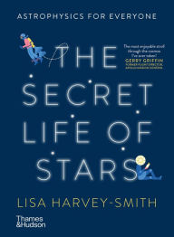 Title: The Secret Life of Stars: Astrophysics for Everyone, Author: Lisa Harvey-Smith