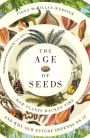 The Age of Seeds: How Plants Hacked Time and Why Our Future Depends on It