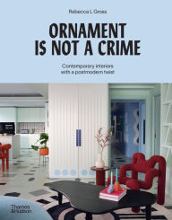 Title: Ornament Is Not a Crime: Contemporary Interiors with a Postmodern Twist, Author: Rebecca L. Gross