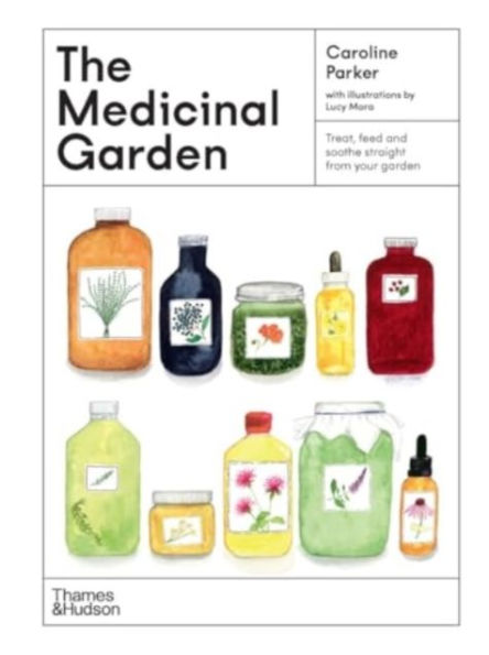 The Medicinal Garden: Treat, feed and soothe straight from your garden