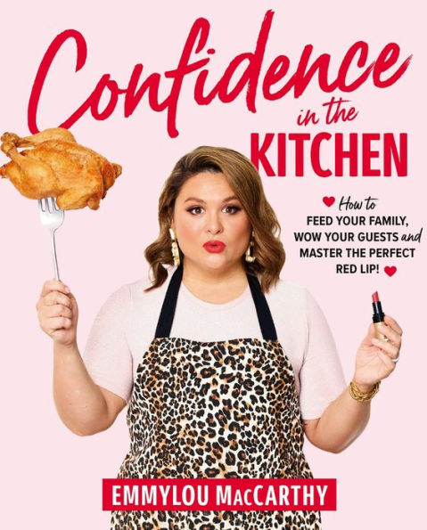 Confidence in the Kitchen: How to Feed Your Family, Wow Your Guests and Master the Perfect Red Lip!