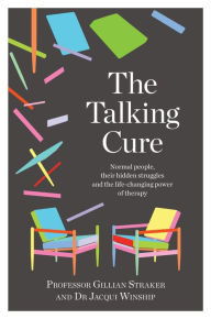 Title: The Talking Cure: Normal people, their hidden struggles and the life-changing power of therapy, Author: Gillian Straker