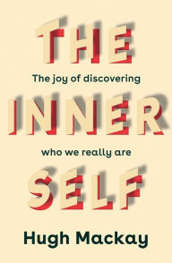 Title: The Inner Self: The Joy of Discovering Who We Really Are, Author: Hugh Mackay