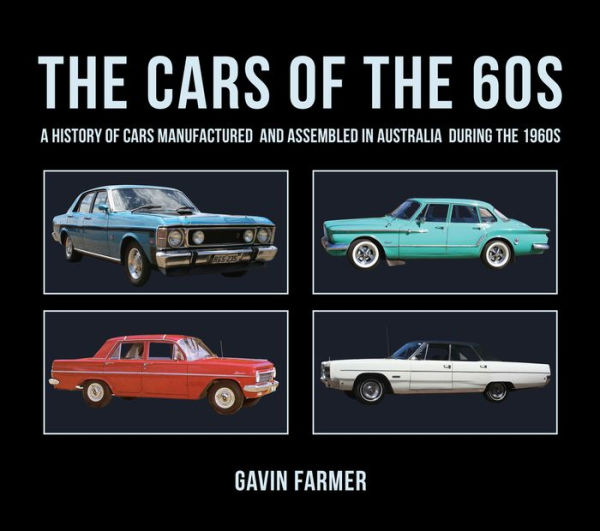 The Cars of the 60s: A History of Cars Manufactured and Assembled in Australia during the 1960s