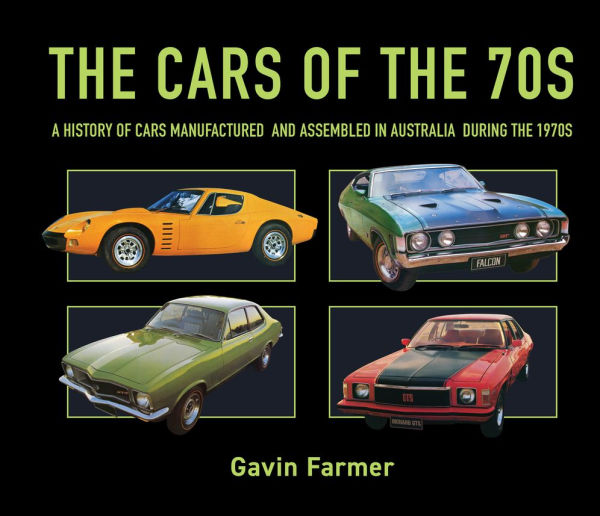The Cars of the 70s: A History of Cars Manufactured and Assembled in Australia during the 1970s