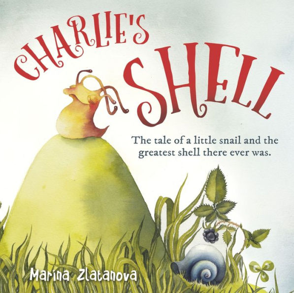 Charlie's Shell: the Tale of a Little Snail and Greatest Shell There Ever Was.